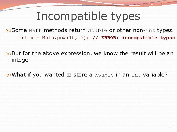 Incompatible types Some Math methods return double or other non-int types. int x =