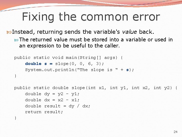 Fixing the common error Instead, returning sends the variable's value back. The returned value