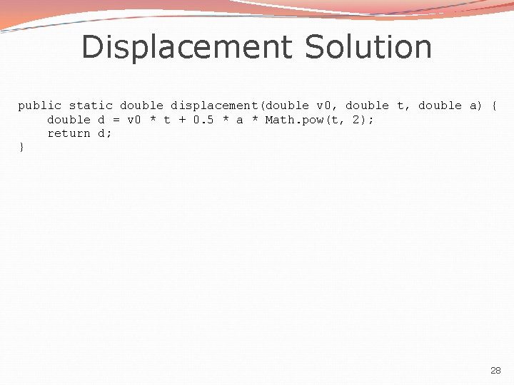 Displacement Solution public static double displacement(double v 0, double t, double a) { double