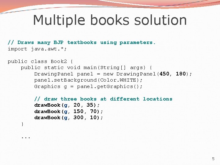 Multiple books solution // Draws many BJP textbooks using parameters. import java. awt. *;