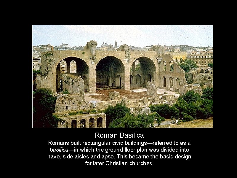 Roman Basilica Romans built rectangular civic buildings—referred to as a basilica—in which the ground