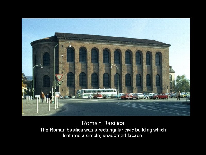 Roman Basilica The Roman basilica was a rectangular civic building which featured a simple,