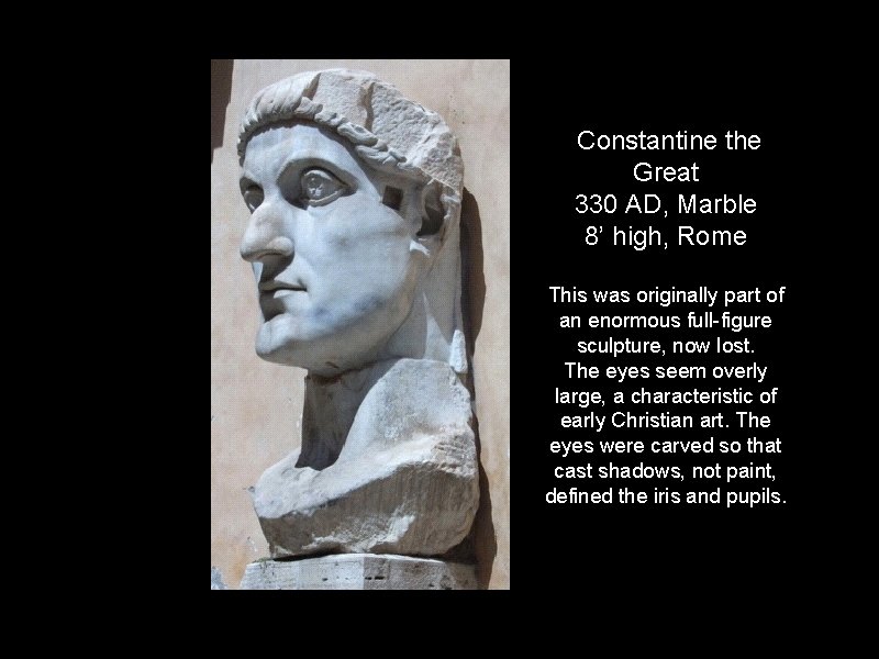 Constantine the Great 330 AD, Marble 8’ high, Rome This was originally part of