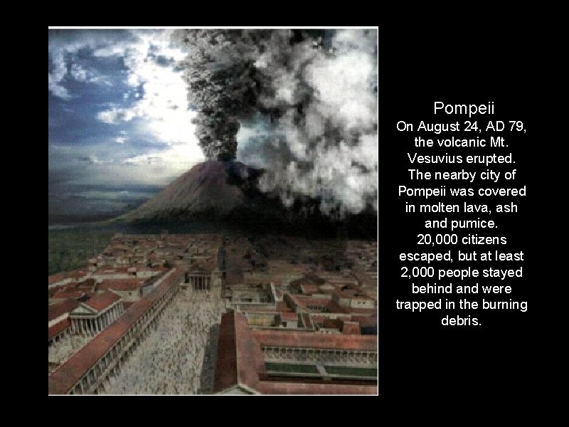 Pompeii On August 24, AD 79, the volcanic Mt. Vesuvius erupted. The nearby city