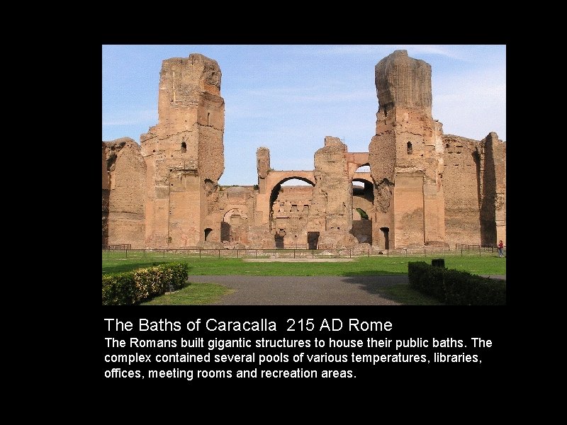 The Baths of Caracalla 215 AD Rome The Romans built gigantic structures to house