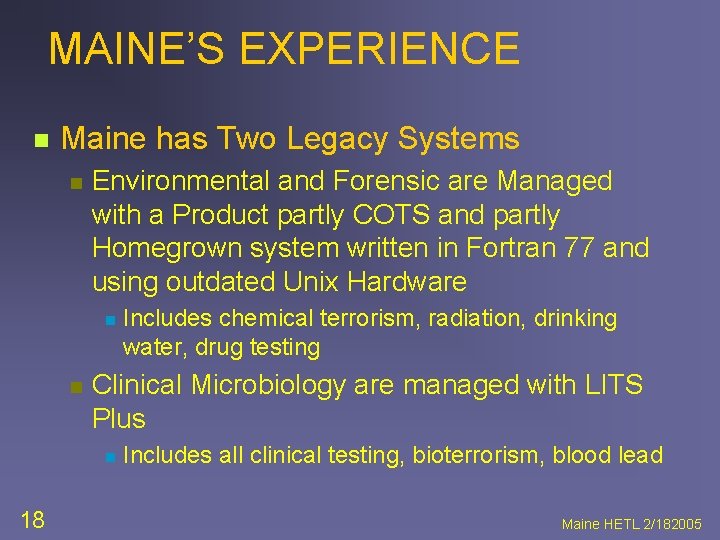 MAINE’S EXPERIENCE n Maine has Two Legacy Systems n Environmental and Forensic are Managed