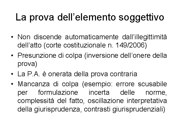 La prova dell’elemento soggettivo • Non discende automaticamente dall’illegittimità dell’atto (corte costituzionale n. 149/2006)