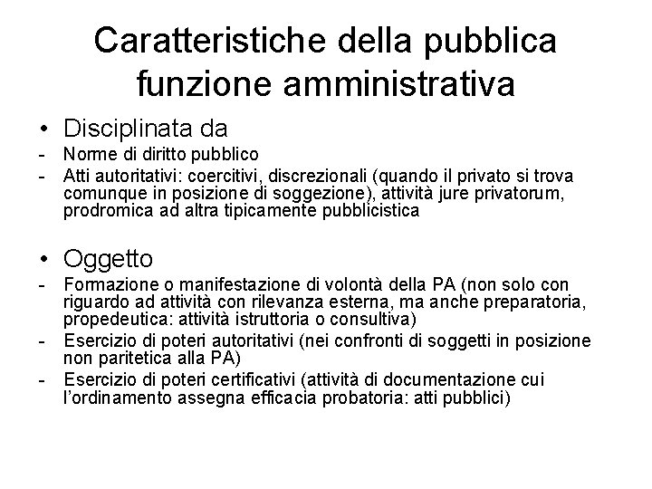 Caratteristiche della pubblica funzione amministrativa • Disciplinata da - Norme di diritto pubblico -