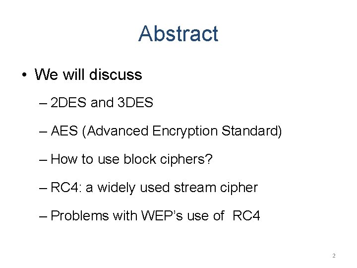 Abstract • We will discuss – 2 DES and 3 DES – AES (Advanced