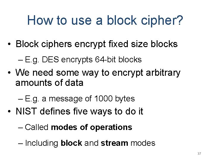 How to use a block cipher? • Block ciphers encrypt fixed size blocks –