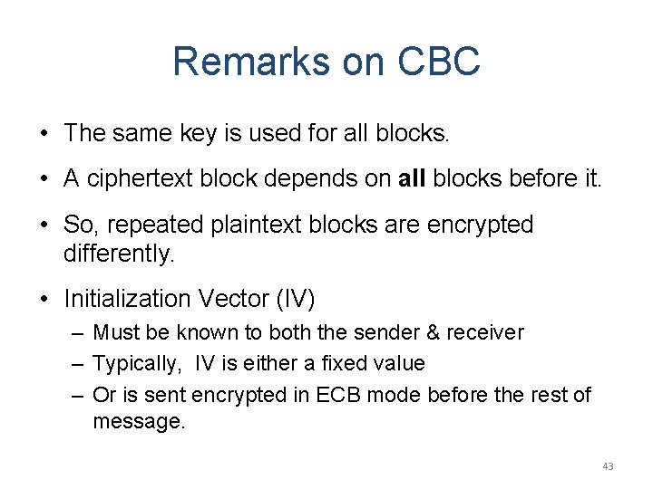 Remarks on CBC • The same key is used for all blocks. • A