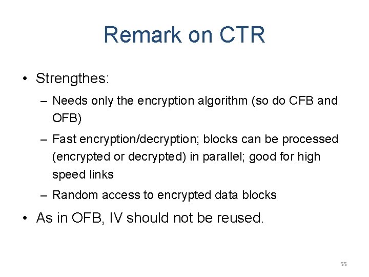 Remark on CTR • Strengthes: – Needs only the encryption algorithm (so do CFB