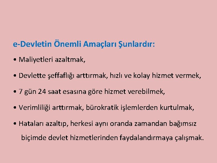 e-Devletin Önemli Amaçları Şunlardır: • Maliyetleri azaltmak, • Devlette şeffaflığı arttırmak, hızlı ve kolay