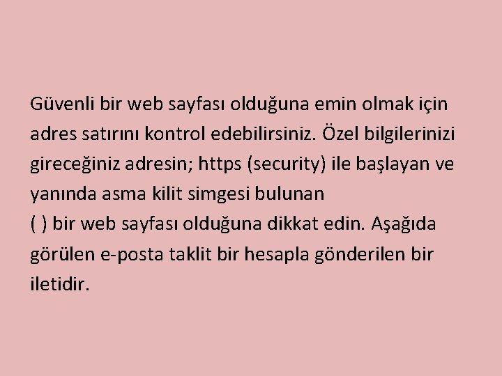 Güvenli bir web sayfası olduğuna emin olmak için adres satırını kontrol edebilirsiniz. Özel bilgilerinizi