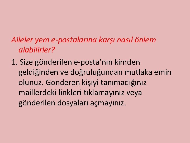 Aileler yem e-postalarına karşı nasıl önlem alabilirler? 1. Size gönderilen e-posta’nın kimden geldiğinden ve