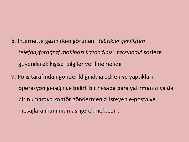 8. İnternette gezinirken görünen “tebrikler çekilişten telefon/fotoğraf makinası kazandınız” tarzındaki sözlere güvenilerek kişisel bilgiler