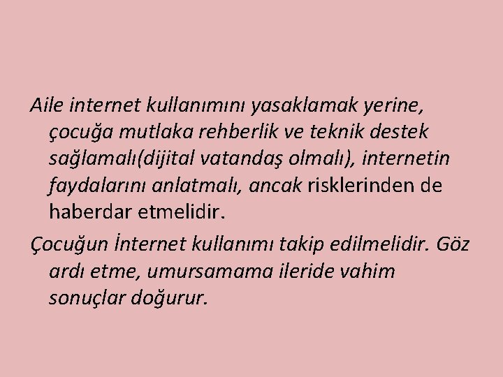 Aile internet kullanımını yasaklamak yerine, çocuğa mutlaka rehberlik ve teknik destek sağlamalı(dijital vatandaş olmalı),