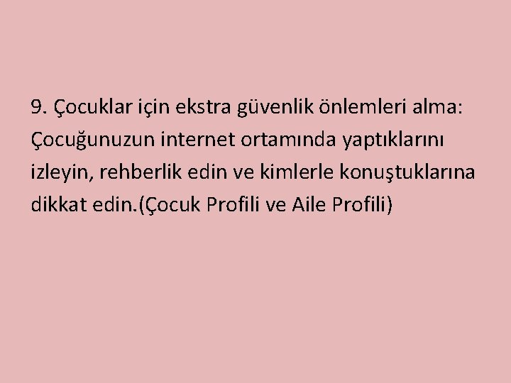 9. Çocuklar için ekstra güvenlik önlemleri alma: Çocuğunuzun internet ortamında yaptıklarını izleyin, rehberlik edin