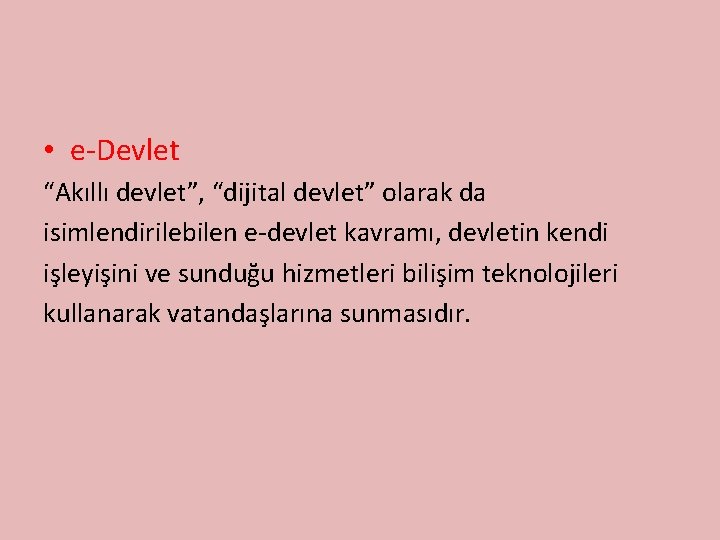  • e-Devlet “Akıllı devlet”, “dijital devlet” olarak da isimlendirilebilen e-devlet kavramı, devletin kendi