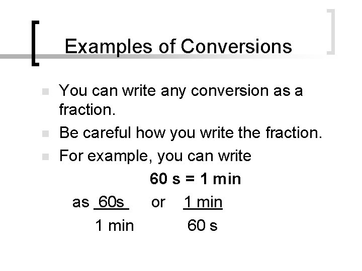 Examples of Conversions n n n You can write any conversion as a fraction.