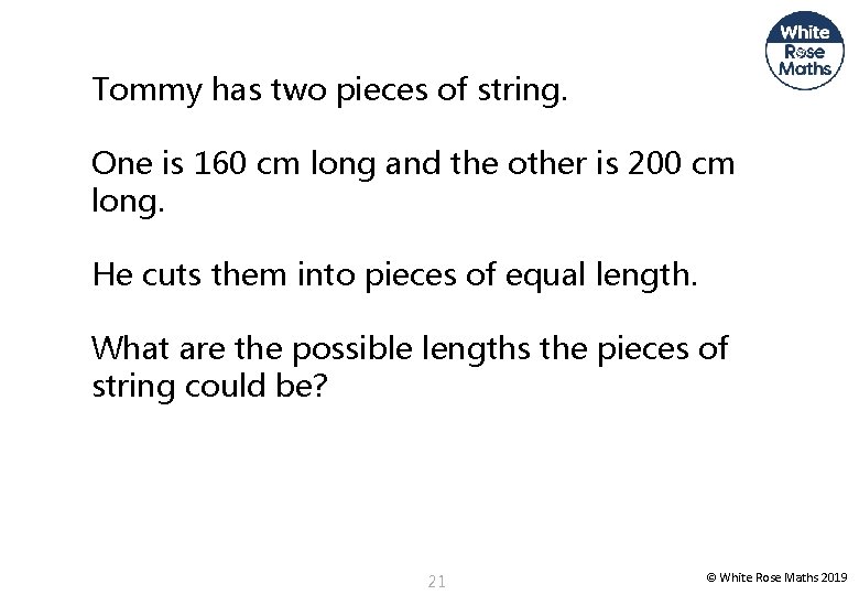 Tommy has two pieces of string. One is 160 cm long and the other