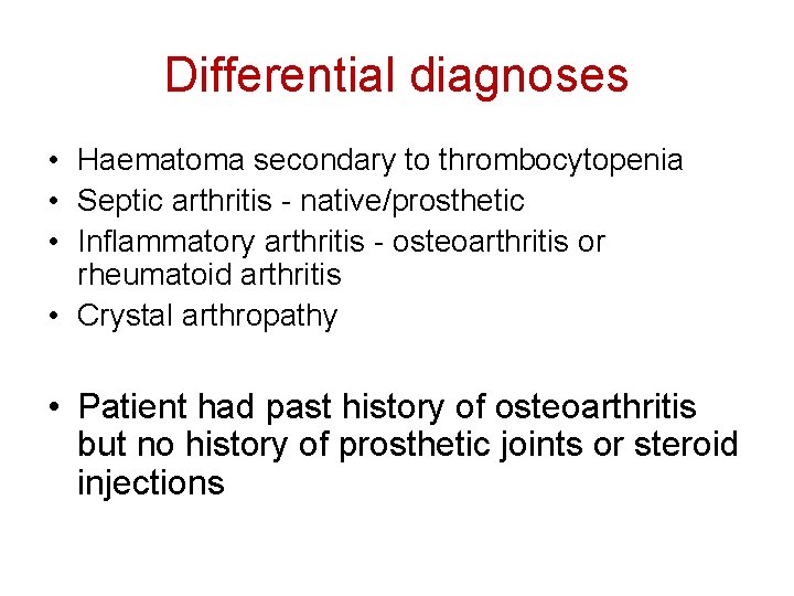 Differential diagnoses • Haematoma secondary to thrombocytopenia • Septic arthritis - native/prosthetic • Inflammatory