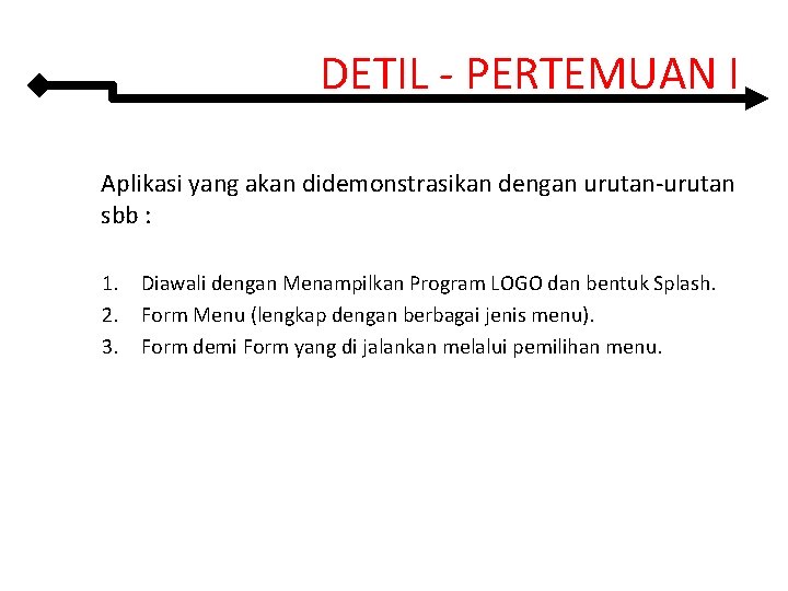 DETIL - PERTEMUAN I Aplikasi yang akan didemonstrasikan dengan urutan-urutan sbb : 1. Diawali