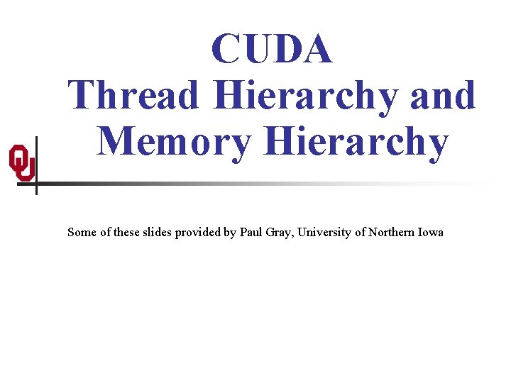 CUDA Thread Hierarchy and Memory Hierarchy Some of these slides provided by Paul Gray,