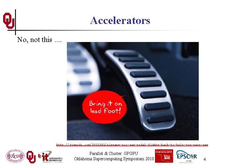 Accelerators No, not this. . http: //gizmodo. com/5032891/nissans-eco-gas-pedal-fights-back-to-help-you-save-gas Parallel & Cluster: GPGPU Oklahoma Supercomputing