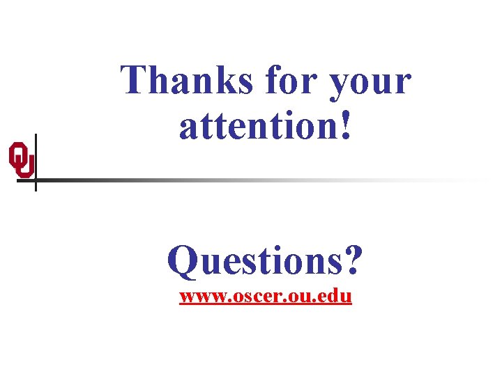 Thanks for your attention! Questions? www. oscer. ou. edu 