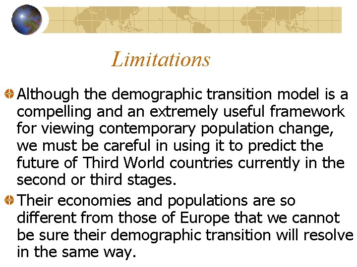 Limitations Although the demographic transition model is a compelling and an extremely useful framework Limitations Although the demographic transition model is a compelling and an extremely useful framework