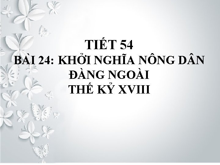 TIẾT 54 BA I 24: KHỞI NGHĨA NÔNG D N ĐÀNG NGOÀI THẾ KỶ