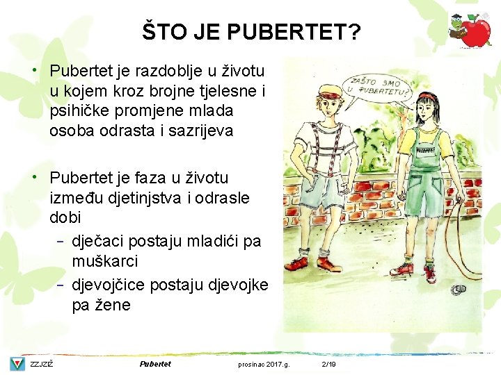 ŠTO JE PUBERTET? • Pubertet je razdoblje u životu u kojem kroz brojne tjelesne