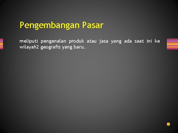 Pengembangan Pasar meliputi pengenalan produk atau jasa yang ada saat ini ke wilayah 2