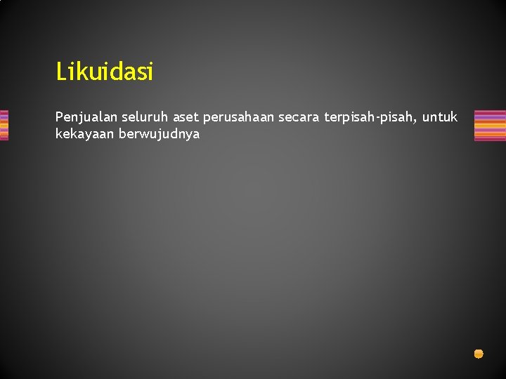 Likuidasi Penjualan seluruh aset perusahaan secara terpisah-pisah, untuk kekayaan berwujudnya 