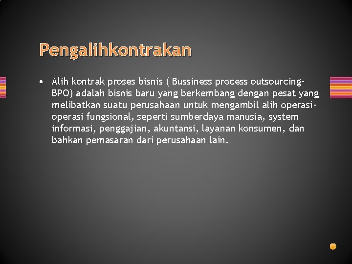 Pengalihkontrakan • Alih kontrak proses bisnis ( Bussiness process outsourcing. BPO) adalah bisnis baru