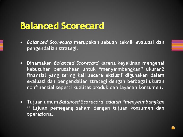 Balanced Scorecard • Balanced Scorecard merupakan sebuah teknik evaluasi dan pengendalian strategi. • Dinamakan