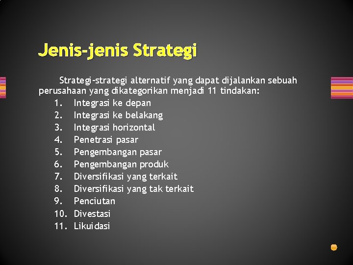 Jenis-jenis Strategi-strategi alternatif yang dapat dijalankan sebuah perusahaan yang dikategorikan menjadi 11 tindakan: 1.