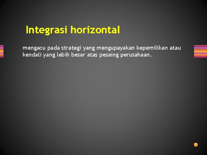 Integrasi horizontal mengacu pada strategi yang mengupayakan kepemilikan atau kendali yang lebih besar atas