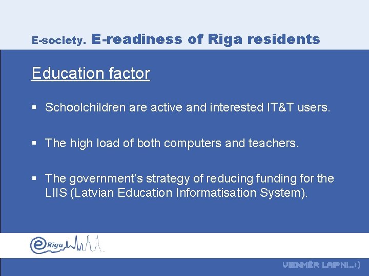 E-society. E-readiness of Riga residents Education factor § Schoolchildren are active and interested IT&T
