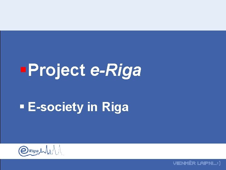 § Project e-Riga § E-society in Riga 