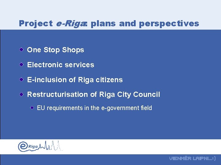 Project e-Riga: plans and perspectives One Stop Shops Electronic services E-inclusion of Riga citizens