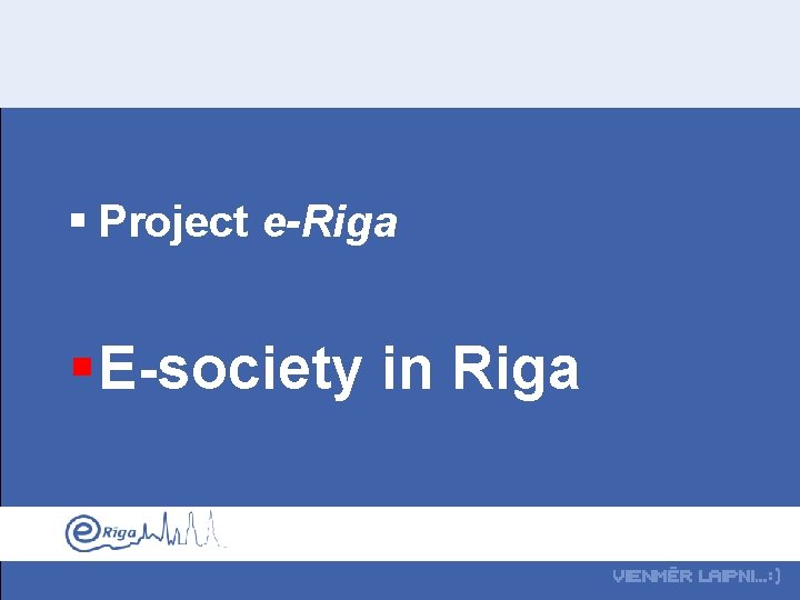 § Project e-Riga § E-society in Riga 