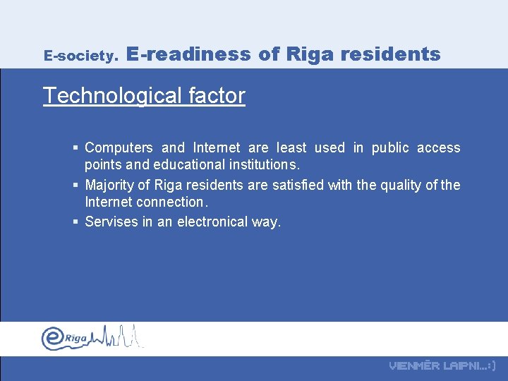 E-society. E-readiness of Riga residents Technological factor § Computers and Internet are least used