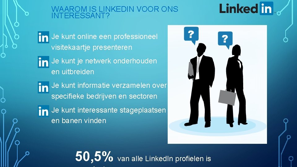 WAAROM IS LINKEDIN VOOR ONS INTERESSANT? • Je kunt online een professioneel visitekaartje presenteren