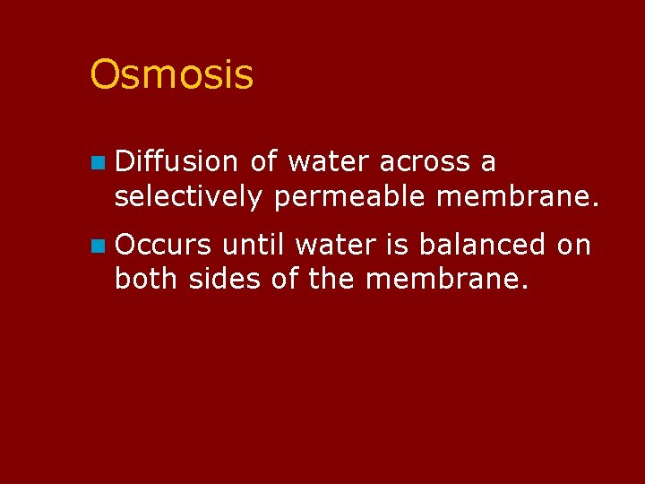 Osmosis n Diffusion of water across a selectively permeable membrane. n Occurs until water