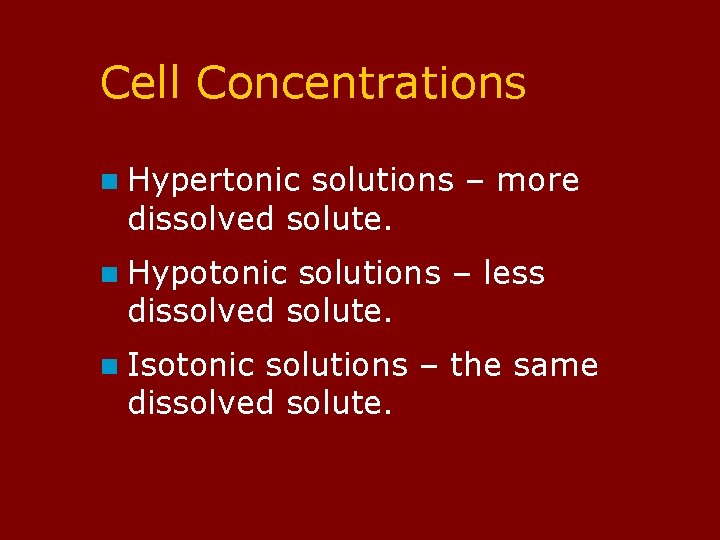Cell Concentrations n Hypertonic solutions – more dissolved solute. n Hypotonic solutions – less