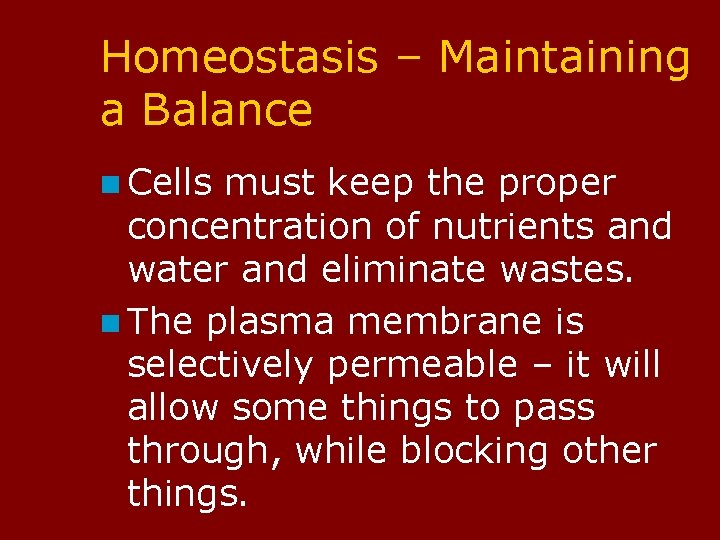 Homeostasis – Maintaining a Balance n Cells must keep the proper concentration of nutrients