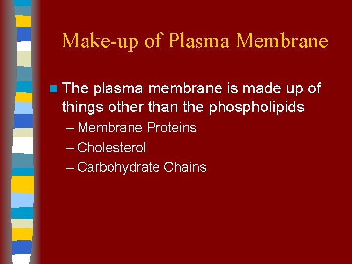Make-up of Plasma Membrane n The plasma membrane is made up of things other