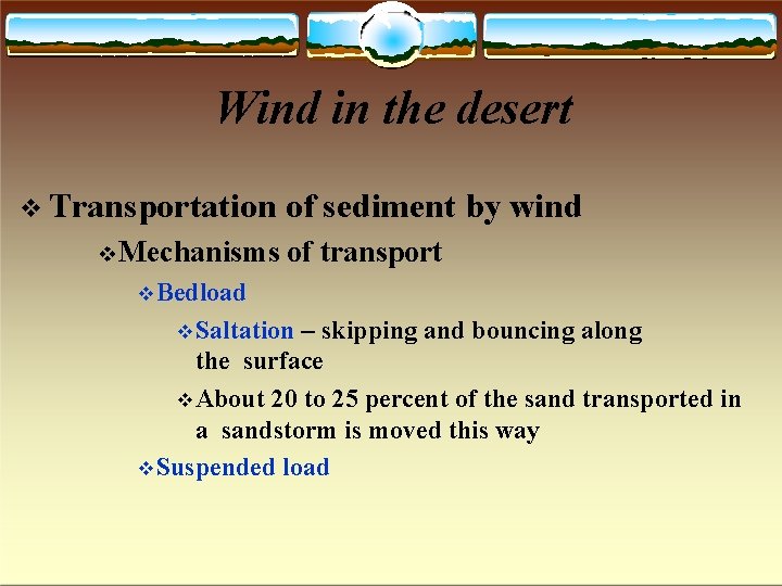 Wind in the desert Transportation Mechanisms of sediment by wind of transport Bedload Saltation